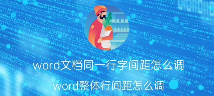 word文档同一行字间距怎么调 word整体行间距怎么调？